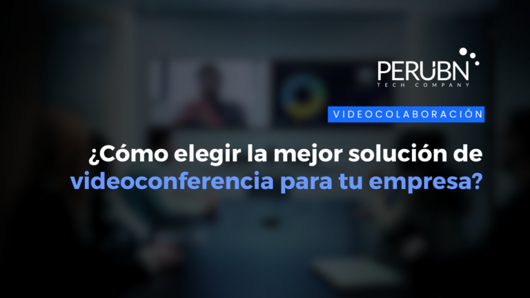 ¿Cómo elegir la mejor solución de videoconferencia para tu empresa?